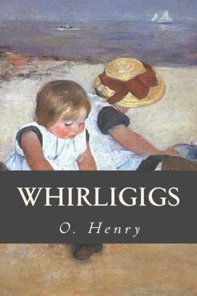 Whirligigs - O Henry - Książki - Createspace Independent Publishing Platf - 9781540857132 - 5 grudnia 2016