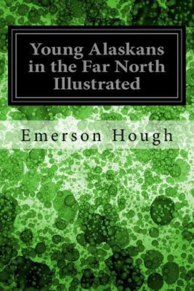 Cover for Emerson Hough · Young Alaskans in the Far North Illustrated (Paperback Book) (2017)