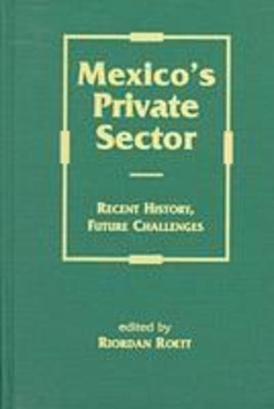 Cover for Riordan Roett · Mexico's Private Sector: Recent History, Future Challenges (Hardcover Book) (1998)