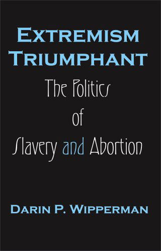 Cover for Darin P. Wipperman · Extremism Triumphant: the Politics of Slavery and Abortion (Paperback Book) (2003)