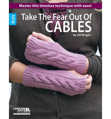 Cover for Jill Wright · Take the fear out of cables: Learn the secrets to mastering this classic technique! (Paperback Book) (2014)