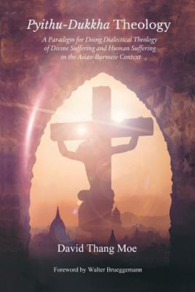 Pyithu-Dukkha Theology : A Paradigm for Doing Dialectical Theology of Divine Suffering and Human Suffering in The Asian-Burmese Cont - David Thang Moe - Books - Emeth Press - 9781609471132 - June 27, 2017