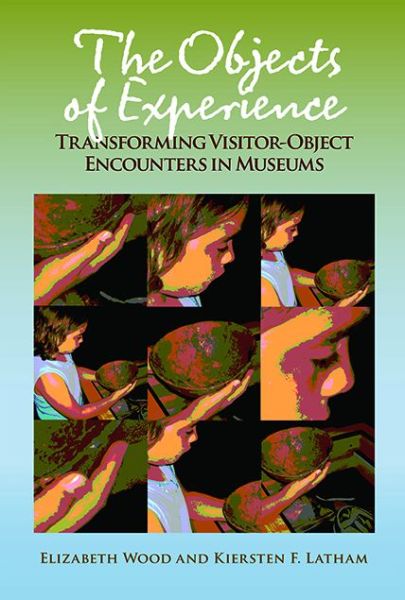 Cover for Elizabeth Wood · The Objects of Experience: Transforming Visitor-Object Encounters in Museums (Hardcover Book) (2013)