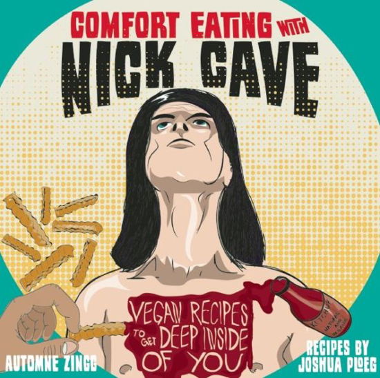 Cover for Joshua Ploeg · Comfort Eating with Nick Cave: Vegan Recipes to Get Deep Inside of You (Paperback Book) (2016)
