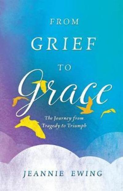 Cover for Jeannie Ewing · From Grief to Grace (Paperback Book) (2016)