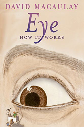 Eye: How It Works - How it Works - David Macaulay - Books - Square Fish - 9781626722132 - April 14, 2015