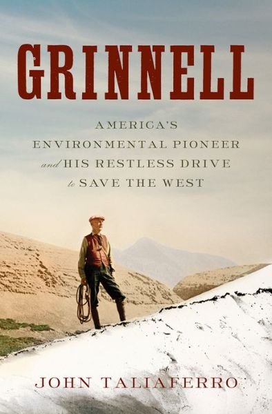 Cover for John Taliaferro · Grinnell: America's Environmental Pioneer and His Restless Drive to Save the West (Innbunden bok) (2019)
