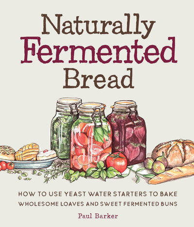 Cover for Paul Barker · Naturally Fermented Bread: How to Use Yeast Water Starters to Bake Wholesome Loaves and Sweet Fermented Buns (Hardcover Book) (2020)