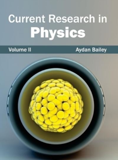 Cover for Aydan Bailey · Current Research in Physics: Volume II (Innbunden bok) (2015)