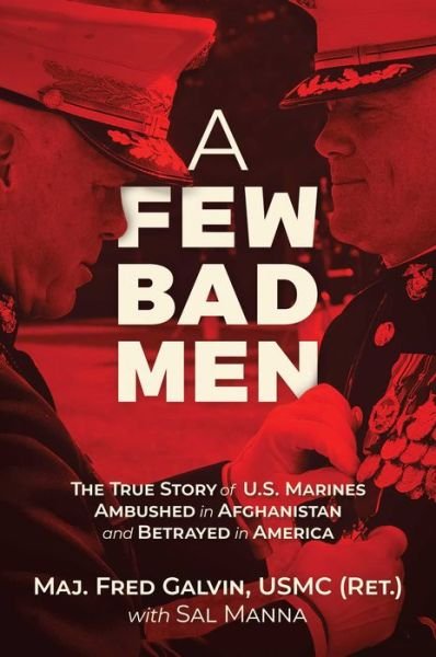 Cover for Galvin, USMC (Ret.), Major Fred · A Few Bad Men: The True Story of U.S. Marines Ambushed in Afghanistan and Betrayed in America (Hardcover Book) (2022)