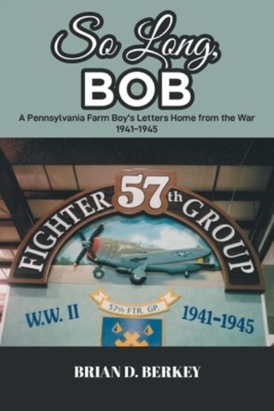 Cover for Brian D Berkey · So Long, Bob: A Pennsylvania Farm Boy's Letters Home from the War 1941-1945 (Paperback Book) (2020)