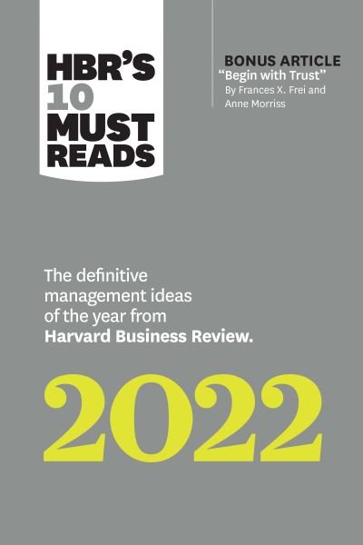 HBR's 10 Must Reads 2022: The Definitive Management Ideas of the Year from Harvard Business Review (with bonus article "Begin with Trust" by Frances X. Frei and Anne Morriss): The Definitive Management Ideas of the Year from Harvard Business Review - HBR' - Harvard Business Review - Books - Harvard Business Review Press - 9781647822132 - October 28, 2021