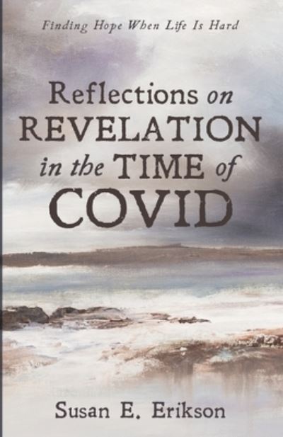 Reflections on Revelation in the Time of Covid: Finding Hope When Life Is Hard - Susan E Erikson - Książki - Resource Publications (CA) - 9781666702132 - 28 maja 2021