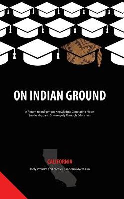 Cover for On Indian Ground: California - On Indian Ground: A Return to Indigenous Knowledge-Generating Hope, Leadership and Sovereignty through Education (Hardcover Book) (2017)