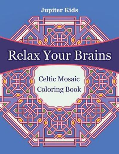 Cover for Jupiter Kids · Relax Your Brains: Celtic Mosaic Coloring Book (Paperback Book) (2016)