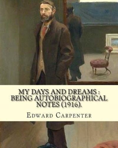 My days and dreams - Edward Carpenter - Livros - Createspace Independent Publishing Platf - 9781720657132 - 2 de junho de 2018