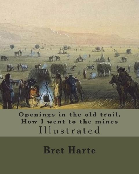 Cover for Bret Harte · Openings in the old trail, How I went to the mines. By : Bret Harte Illustrated...Francis Bret Harte  was an American short story writer and poet (Pocketbok) (2018)