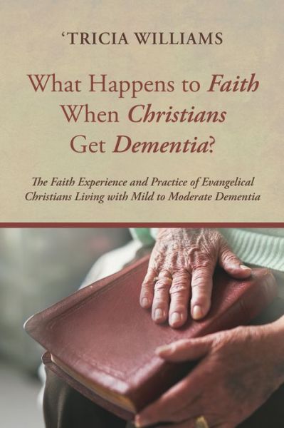 Cover for 'Tricia Williams · What Happens to Faith When Christians Get Dementia? (Paperback Book) (2021)
