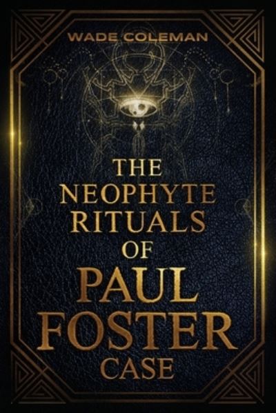 Cover for Wade Coleman · The Neophyte Rituals of Paul Foster Case: Ceremonial Magic - Paul Foster Case Rituals (Paperback Book) (2021)