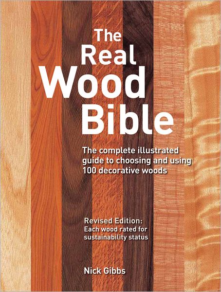 The Real Wood Bible: The Complete Illustrated Guide to Choosing and Using 100 Decorative Woods - Nick Gibbs - Książki - Firefly Books Ltd - 9781770850132 - 23 maja 2016