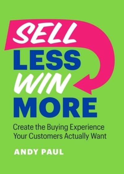 Cover for Andy Paul · Sell Less, Win More: Flip the Script for Sales Success (Paperback Book) (2024)