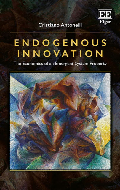 Cover for Cristiano Antonelli · Endogenous Innovation: The Economics of an Emergent System Property (Hardcover Book) (2017)