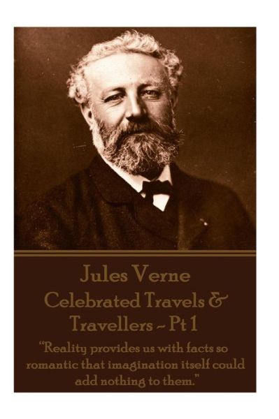 Cover for Jules Verne · Jules Verne - Celebrated Travels &amp; Travellers - Pt 1: Reality Provides Us with Facts So Romantic That Imagination Itself Could Add Nothing to Them. (Taschenbuch) (2015)