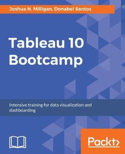 Tableau 10 Bootcamp - Joshua N. Milligan - Książki - Packt Publishing Limited - 9781787285132 - 26 września 2017