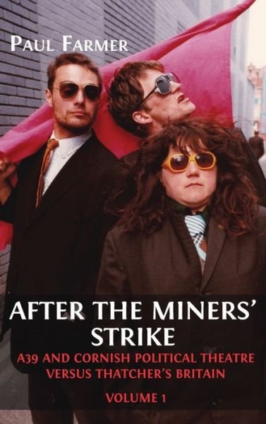 Cover for Paul Farmer · After the Miners' Strike: A39 and Cornish Political Theatre versus Thatcher's Britain (Gebundenes Buch) (2023)