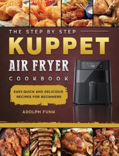 Cover for Adolph Funk · The Step By Step KUPPET Air Fryer Cookbook (Hardcover Book) (2021)