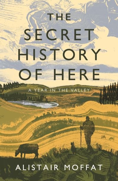 Cover for Alistair Moffat · The Secret History of Here: A Year in the Valley (Gebundenes Buch) [Main edition] (2021)