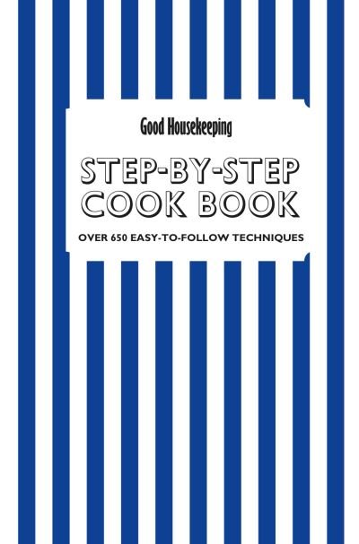 Cover for Good Housekeeping Institute · Good Housekeeping Step by Step Cookbook: Over 650 Easy-To-Follow Techniques (Hardcover bog) (2007)