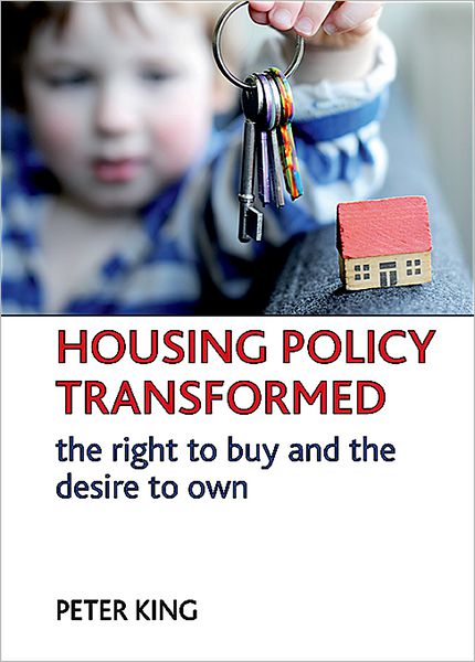 Cover for King, Peter (Department of Public Policy, De Montfort University) · Housing policy transformed: The right to buy and the desire to own (Hardcover Book) (2010)