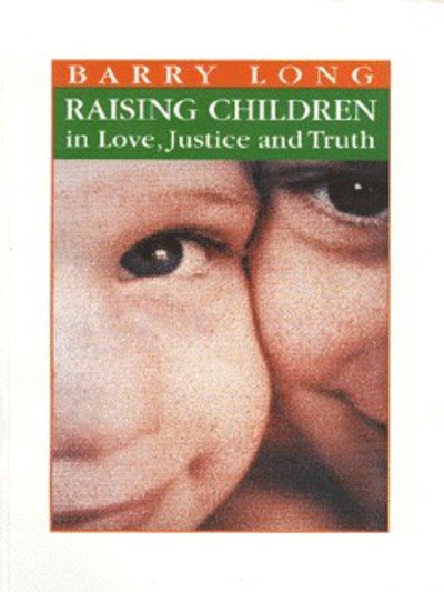 Cover for Barry Long · Raising Children in Love, Justice and Truth: In Love, Justice and Truth (Paperback Book) (2008)