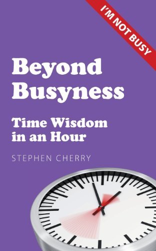 Beyond Busyness: Time Wisdom in an Hour - Stephen Cherry - Kirjat - Sacristy Press - 9781908381132 - tiistai 12. helmikuuta 2013