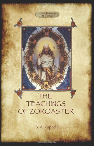 The Teachings of Zoroaster, and the philosophy of the Parsi religion - Shapurji Aspaniarji Kapadia - Books - Aziloth Books - 9781909735132 - July 25, 2013
