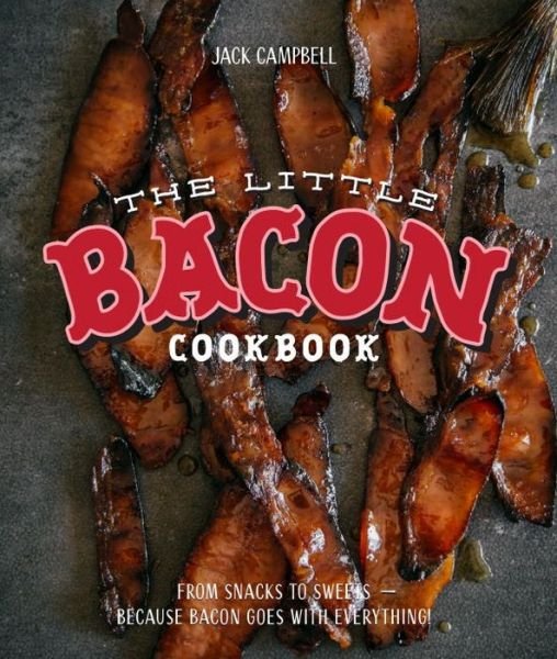 Cover for Jack Campbell · The Little Bacon Cookbook: From Starters to Sweets - Because Bacon Goes with Everything (Hardcover Book) (2016)