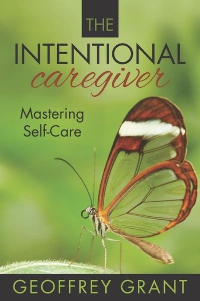 Cover for Geoffrey Grant · The Intentional Caregiver : Mastering Self-Care (Pocketbok) (2018)