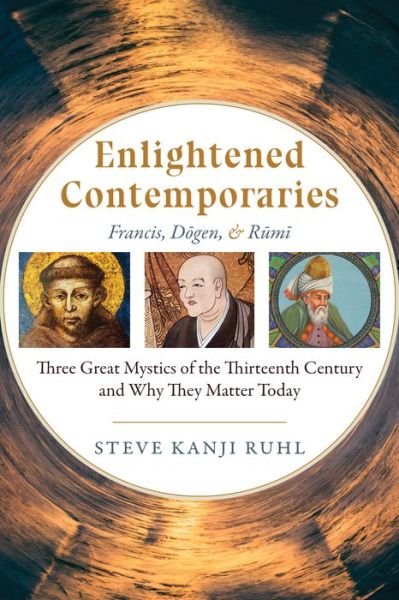 Cover for Steve Kanji Ruhl · Enlightened Contemporaries: Francis, Dgen, and Rm: Three Great Mystics of the Thirteenth Century and Why They Matter Today (Paperback Book) (2020)