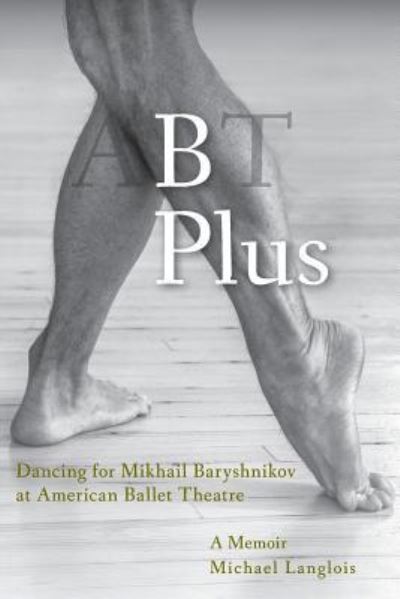 Cover for Michael Langlois · B Plus: Dancing for Mikhail Baryshnikov at American Ballet Theatre: A Memoir (Paperback Book) (2018)