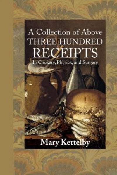 A Collection of Above Three Hundred Receipts - Mary Kettelby - Books - Townsends - 9781948837132 - July 10, 2018