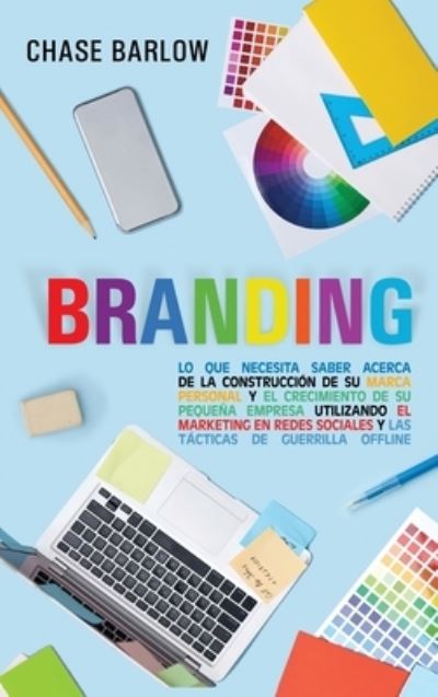 Cover for Barlow Chase Barlow · Branding: Lo que necesita saber acerca de la construccion de su marca personal y el crecimiento de su pequena empresa utilizando el marketing en redes sociales y las tacticas de guerrilla Offline (Hardcover Book) (2020)