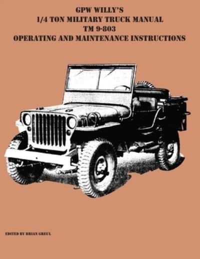 GPW Willy's 1/4 Ton Military Truck Manual TM 9-803 Operating and Maintenance Instructions - Brian Greul - Książki - Ocotillo Press - 9781954285132 - 10 marca 2021