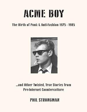 Cover for Phil Strongman · Acme BOY: The Birth of Punk &amp; Anti-Fashion 1975 - 1985...and Other Twisted, True Stories from Pre-Internet Counterculture (Hardcover bog) (2025)