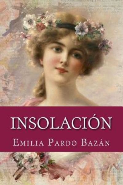 Insolacion - Emilia Pardo Bazan - Böcker - Createspace Independent Publishing Platf - 9781975864132 - 28 augusti 2017
