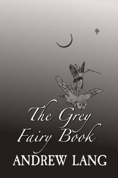 The Grey Fairy Book - Andrew Lang - Books - Createspace Independent Publishing Platf - 9781982017132 - December 24, 2017
