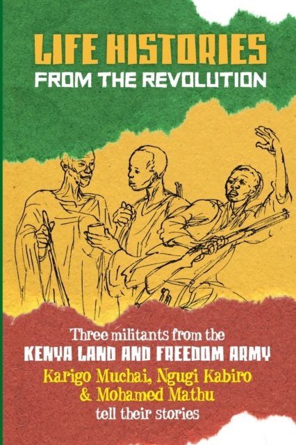 Cover for Karigo Muchai · Life Histories from the Revolution: Three Militants from the Kenya Land and Freedom Army Tell Their Stories (Paperback Bog) (2022)