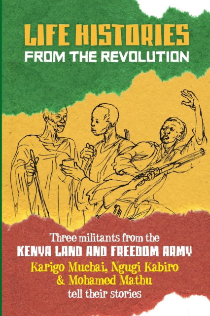 Life Histories from the Revolution: Three Militants from the Kenya Land and Freedom Army Tell Their Stories - Karigo Muchai - Books - Daraja Press - 9781990263132 - January 13, 2022