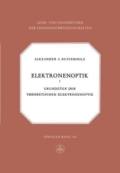 A a Rusterholz · Elektronenoptik: Grundzuge Der Theoretischen Elektronenoptik - Lehr- Und Handbucher Der Ingenieurwissenschaften (Paperback Book) [Softcover Reprint of the Original 1st 1950 edition] (2014)