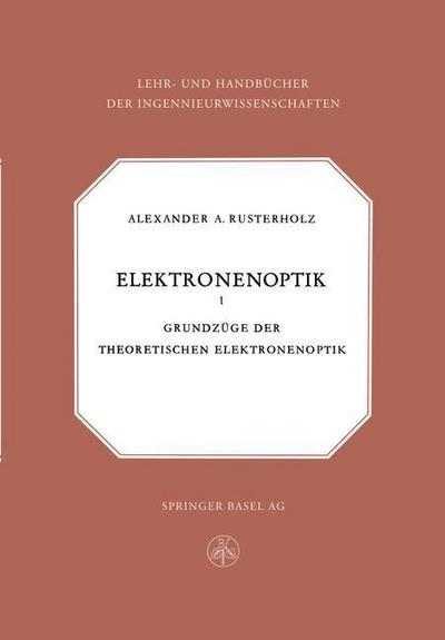 Cover for A a Rusterholz · Elektronenoptik: Grundzuge Der Theoretischen Elektronenoptik - Lehr- Und Handbucher Der Ingenieurwissenschaften (Pocketbok) [Softcover Reprint of the Original 1st 1950 edition] (2014)